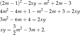  2 2 (2m &minus; 1) &minus; 2xy = m + 2m &minus; 3 2 2 4m &minus; 4m + 1&minus; m &minus; 2m + 3 = 2xy 3m 2 &minus; 6m + 4 = 2xy xy = 3m 2 &minus; 3m + 2. 2 