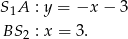 S 1A : y = −x − 3 BS2 : x = 3.