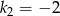 k2 = &minus; 2 