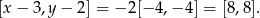 [x&minus; 3,y &minus; 2] = &minus; 2[&minus; 4,&minus; 4] = [8 ,8 ]. 