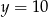 y = 10 