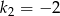k2 = &minus; 2 