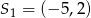 S1 = (&minus; 5,2) 