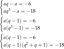 { aq − a = − 6 3 { aq − a = − 18 a(q − 1) = − 6 a(q3 − 1) = − 18 { a(q − 1) = − 6 a(q − 1)(q2 + q + 1) = − 18