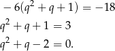 − 6(q2 + q + 1) = − 18 2 q + q + 1 = 3 q2 + q − 2 = 0 .