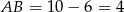AB = 10&minus; 6 = 4 