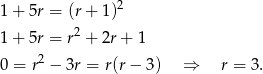 2 1 + 5r = (r + 1) 1 + 5r = r2 + 2r+ 1 0 = r2 − 3r = r(r − 3) ⇒ r = 3.