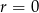r = 0 