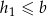 h 1 &le; b 