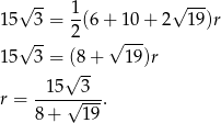 √ -- √ --- 15 3 = 1(6 + 10 + 2 19)r √ -- 2 √ --- 15 3 = (8 + 19 )r √ -- -1-5--3-- r = √ ---. 8 + 19