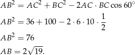 AB 2 = AC 2 + BC 2 − 2AC ⋅BC cos60 ∘ AB 2 = 36 + 100 − 2 ⋅6 ⋅10 ⋅ 1- 2 AB 2 = 76 √ --- AB = 2 19 .