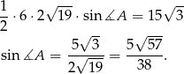 1 √ --- √ -- -⋅6 ⋅2 1 9⋅sin ∡A = 1 5 3 2 √ -- √ --- -5--3- 5--57- sin ∡A = 2√ 19-= 38 .