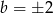 b = ± 2 