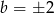 b = ± 2 