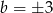 b = ±3 