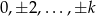 0 ,±2 ,...,±k 