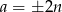 a = ±2n 