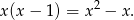 x (x&minus; 1) = x2 &minus; x. 
