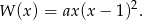 W (x) = ax (x&minus; 1)2. 