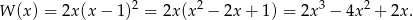  2 2 3 2 W (x) = 2x(x &minus; 1 ) = 2x(x &minus; 2x + 1) = 2x &minus; 4x + 2x. 
