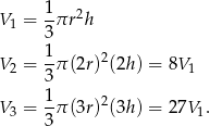  1 2 V1 = --&pi;r h 3 V2 = 1-&pi; (2r )2(2h ) = 8V 1 3 1- 2 V3 = 3 &pi; (3r ) (3h ) = 27V 1. 