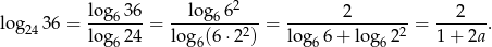  2 log 3 6 = log6-36 = --lo-g66----= -------2--------= --2---. 24 log6 24 log 6(6&sdot;2 2) log6 6+ lo g622 1+ 2a 