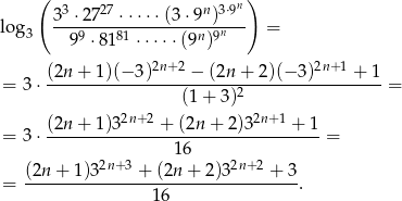  ( n) 33 &sdot;2727-&sdot;&sdot;&sdot;&sdot;&sdot;(3-&sdot;9n)3&sdot;9- log3 99 &sdot;81 81 &sdot;&sdot;&sdot;&sdot;&sdot;(9n )9n = (2n + 1)(&minus; 3)2n+2 &minus; (2n + 2)(&minus; 3)2n+ 1 + 1 = 3&sdot; ------------------------2----------------- = (1+ 3) (2n-+-1)32n+2-+-(2n-+-2-)32n+1 +-1- = 3&sdot; 16 = 2n+ 3 2n+2 = (2n-+-1)3-----+-(2n-+--2)3-----+-3. 16 