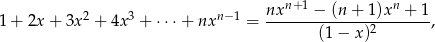  n+ 1 n 1 + 2x + 3x 2 + 4x 3 + &sdot;&sdot;&sdot;+ nxn &minus;1 = nx----&minus;-(n-+--1)x-+--1, (1&minus; x)2 