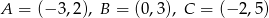 A = (&minus; 3,2), B = (0 ,3), C = (&minus; 2,5) 