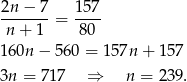 2n-&minus;-7-= 157- n + 1 80 160n &minus; 56 0 = 157n + 1 57 3n = 71 7 &rArr; n = 2 39. 