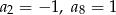 a2 = &minus; 1, a8 = 1 