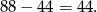 88 &minus; 44 = 4 4. 