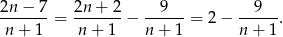 2n-&minus;--7 = 2n-+--2&minus; --9---= 2&minus; --9--. n + 1 n + 1 n + 1 n + 1 