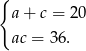 { a+ c = 20 ac = 36. 