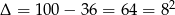  2 Δ = 100 − 36 = 64 = 8 