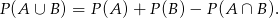 P(A ∪ B) = P (A )+ P (B) − P (A ∩ B ).