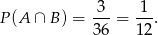 3-- 1-- P (A ∩ B) = 36 = 12.