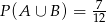  7- P (A &cup; B) = 12 