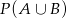 P(A &cup; B ) 