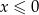 x ≤ 0 