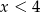 x < 4 