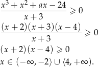 3 2 x-+--x-+--ax-−-24-≥ 0 x + 3 (x+ 2)(x + 3)(x − 4) ----------------------≥ 0 x + 3 (x + 2 )(x− 4) ≥ 0 x ∈ (− ∞ ,− 2 ⟩∪ ⟨4,+ ∞ ).