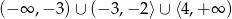 (&minus; &infin; ,&minus; 3)&cup; (&minus; 3,&minus; 2⟩ &cup; ⟨4,+ &infin; ) 