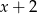 x + 2 