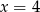 x = 4 