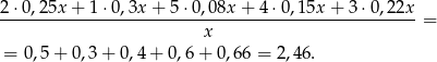 2-&sdot;0,25x-+-1-&sdot;0,3x-+--5&sdot;0,0-8x+--4&sdot;0-,15x-+-3&sdot;-0,22x- x = = 0,5 + 0,3 + 0,4 + 0,6 + 0 ,6 6 = 2,46. 