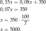 0,15x = 0,08x + 3 50 0,07x = 350 100 x = 350 &sdot;---- 7 x = 5000. 