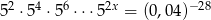  2 4 6 2x − 28 5 ⋅5 ⋅5 ⋅⋅⋅5 = (0,04 ) 