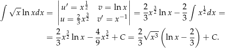 &int; || &prime; 1 || &int; &radic;x--lnxdx = ||u = x2 v = ln x|| = 2x32 ln x &minus; 2- x12dx = |u = 2x 32 v&prime; = x&minus;1| 3 3 3 &radic; ---( ) = 2-x32 ln x &minus; 4-x32 + C = 2- x 3 ln x &minus; 2- + C . 3 9 3 3 