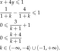 x+ 4y ≤ 1 --1--− --4---≤ 1 1+ k 1 + k 3 0 ≤ ------+ 1 k + 1 0 ≤ k-+-4- k + 1 k ∈ (−∞ ,− 4⟩ ∪ (− 1,+ ∞ ).